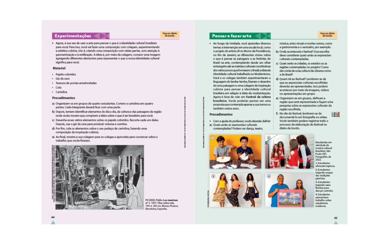 Vivências práticas. Oportunidades para o fazer artístico, articulando as próprias referências aos saberes da arte ou de outros campos e esferas da vida social.