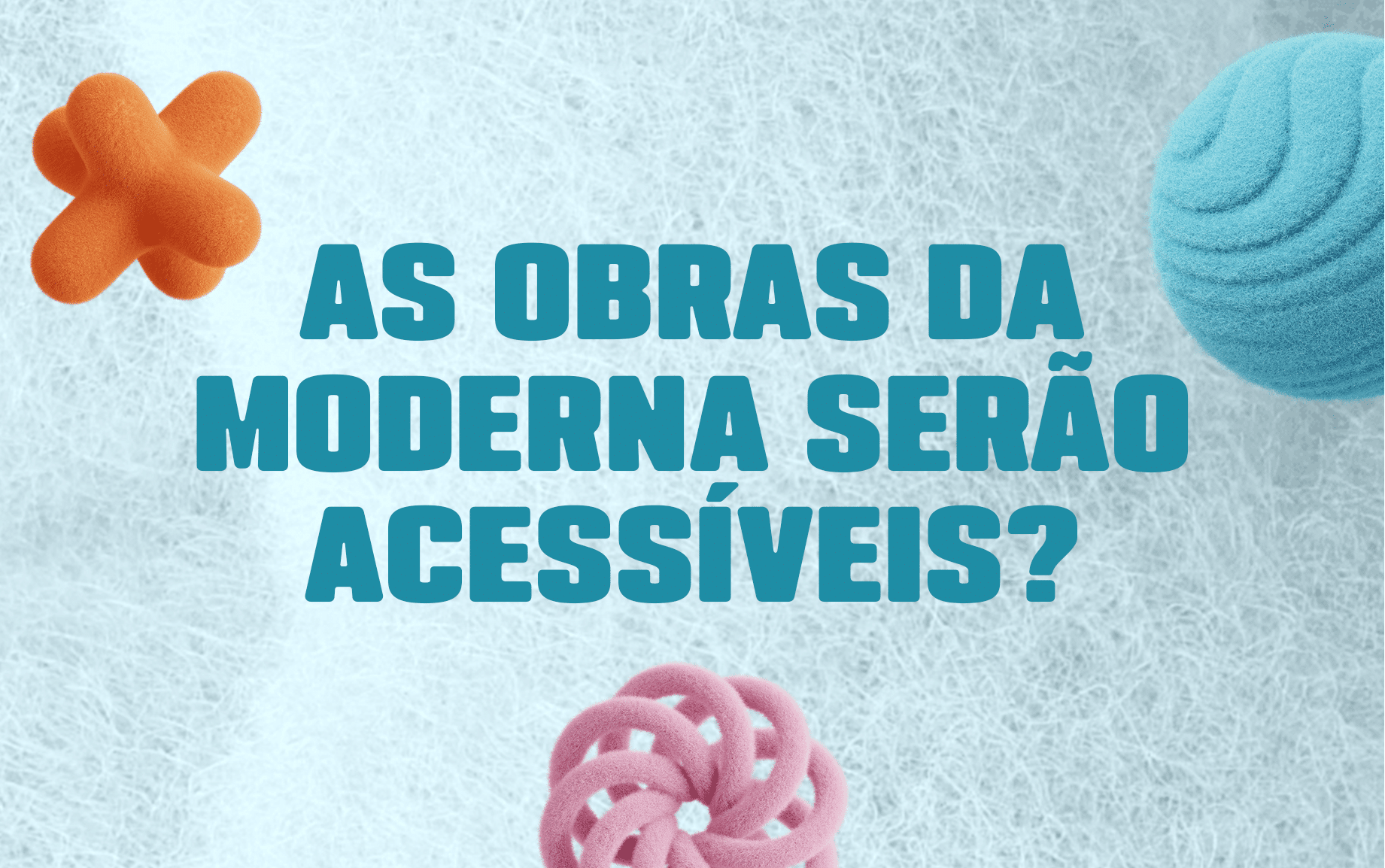 As obras da Moderna serão acessíveis?